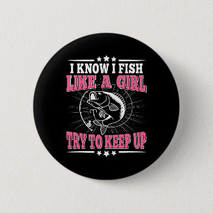I Know I Fish Like A Girl Try To Keep Up Funny Fis 2 Inch Round Button