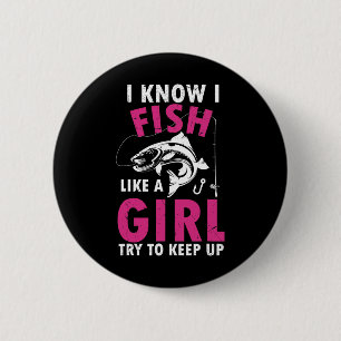 I Know I Fish Like A Girl Try To Keep Up Funny Fis 2 Inch Round Button