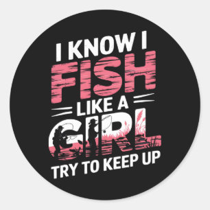 I Know I Fish Like A Girl Try To Keep Up Funny Fis Classic Round Sticker