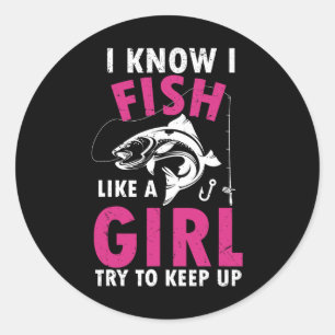 I Know I Fish Like A Girl Try To Keep Up Funny Fis Classic Round Sticker