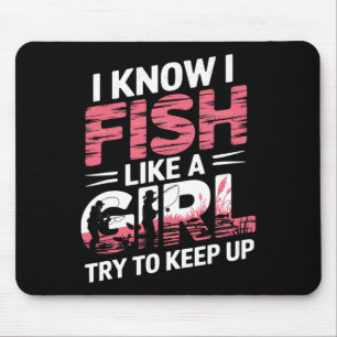 I Know I Fish Like A Girl Try To Keep Up Funny Fis Mouse Pad