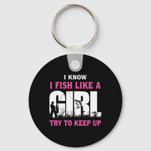 I Know I Fish Like A Girl Try To Keep Up Girl Love Keychain