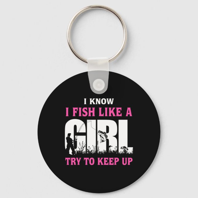 I Know I Fish Like A Girl Try To Keep Up Girl Love Keychain (Front)