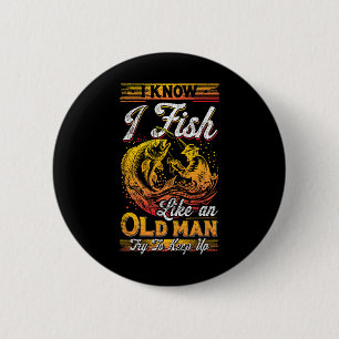 I Know I Fish Like An Old Man  2 Inch Round Button