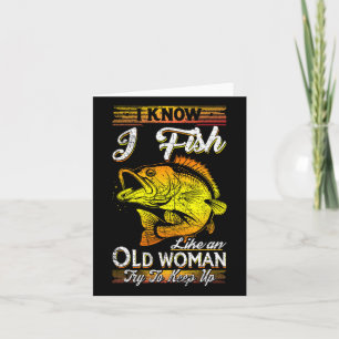 I Know I Fish Like An Old Woman  Card