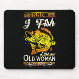I Know I Fish Like An Old Woman Mouse Pad