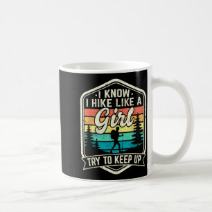 I Know I Hike Like A Girl Try To Keep Up Funny Hik Coffee Mug