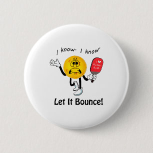 I know i know let it bounce i love pickleball 2 inch round button