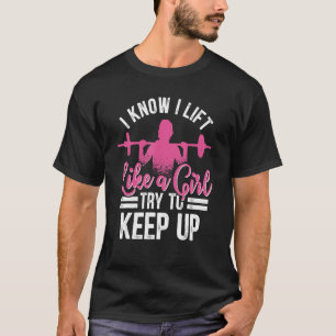 I Know I Lift Like A Girl Try To Keep Up Bodybuild T-Shirt