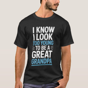 I Know I Look Too Young To Be A Great Grandpa Fami T-Shirt
