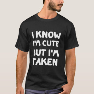 I Know I m Cute But I m Taken Boyfriend soul mate  T-Shirt