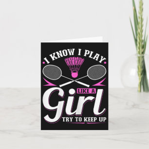 I Know I Play Like A Girl Badminton Try To Keep Up Card