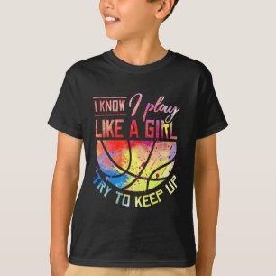 I Know I Play Like A Girl Basketball T-Shirt