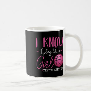 I Know I Play Like A Girl Bysketbyll Player Coach  Coffee Mug
