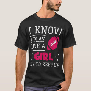 I know I play like a Girl cool football lovers Gif T-Shirt