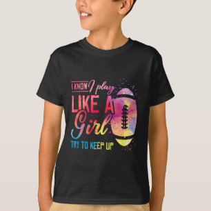 I Know I Play Like A Girl Football T-Shirt