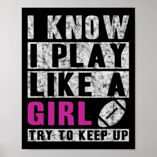 I Know I Play Like A Girl Football Try To Keep Up  Poster