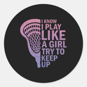 I Know I Play Like A Girl Lacrosse Sticks Funny La Classic Round Sticker