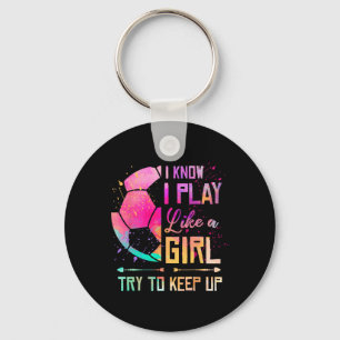 I Know I Play Like A Girl Soccer Keychain