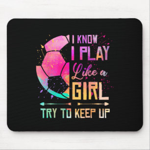 I Know I Play Like A Girl Soccer  Mouse Pad