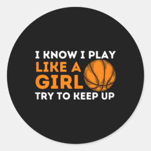 I Know I Play Like A Girl Try To Keep Up - Basketb Classic Round Sticker