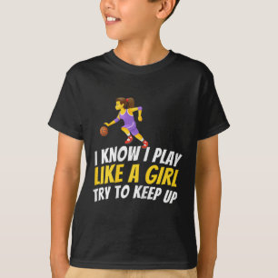 I Know I Play Like A Girl Try To Keep Up - Basketb T-Shirt