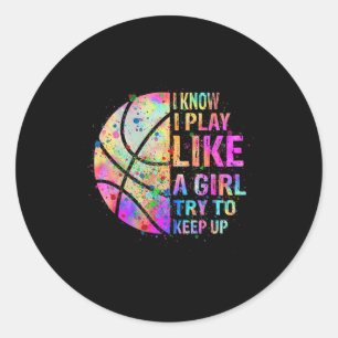 I Know I Play Like A Girl Try To Keep Up  Basketba Classic Round Sticker