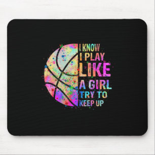 I Know I Play Like A Girl Try To Keep Up Basketba Mouse Pad