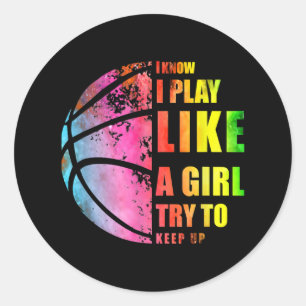 I Know I Play Like A Girl Try To Keep Up Basketbal Classic Round Sticker