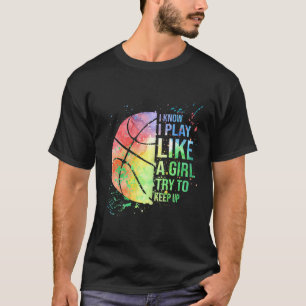 I Know I Play Like A Girl Try To Keep Up Basketbal T-Shirt