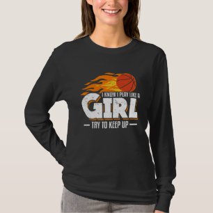 I Know I Play Like A Girl Try To Keep Up Basketbal T-Shirt