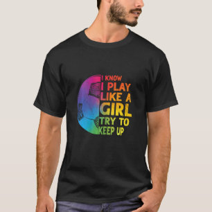 I know I Play Like A Girl Try To Keep Up, Funny So T-Shirt