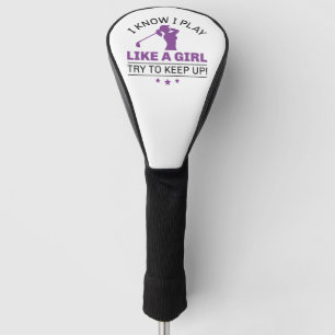 I Know I Play Like A Girl Try To Keep Up Golf Head Cover