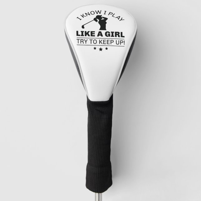 I Know I Play Like A Girl Try To Keep Up Golf Head Cover (Front)