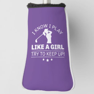 I Know I Play Like A Girl Try To Keep Up Golf Head Cover