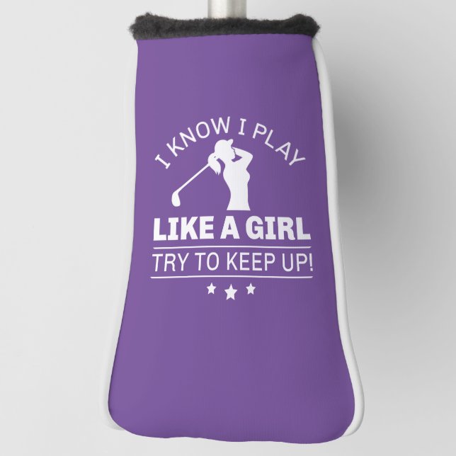 I Know I Play Like A Girl Try To Keep Up Golf Head Cover (Rotate 90)