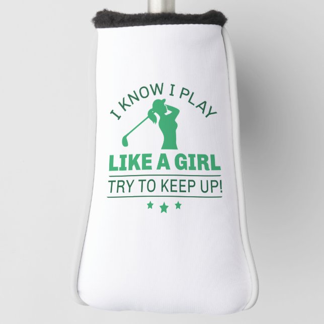 I Know I Play Like A Girl Try To Keep Up Golf Head Cover (Rotate 90)