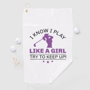 I Know I Play Like A Girl Try To Keep Up Golf Towel