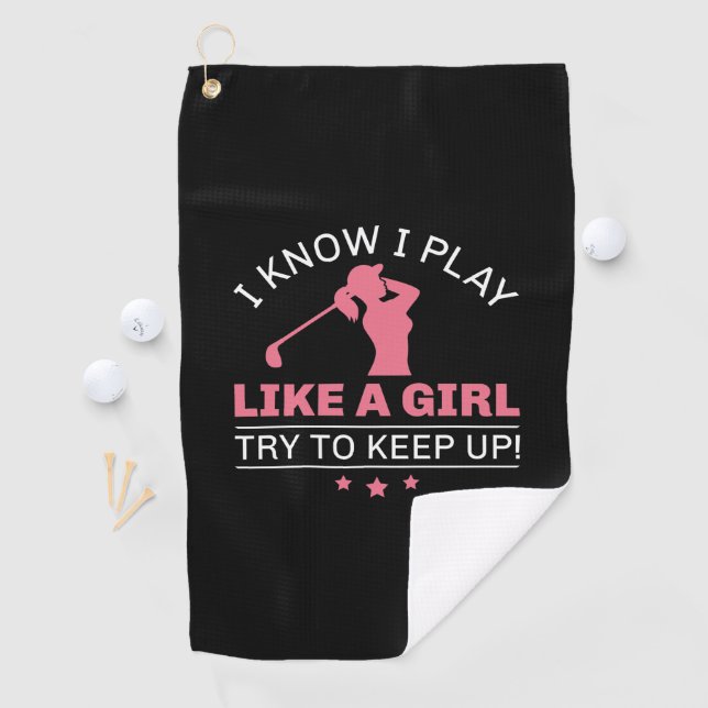 I Know I Play Like A Girl Try To Keep Up Golf Towel (InSitu)