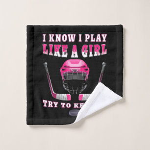 I Know I Play Like A Girl Try To Keep Up Hockey Wash Cloth