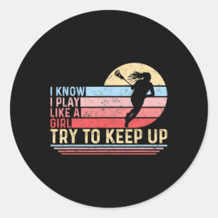 I Know I Play Like A Girl Try To Keep Up Lacrosse  Classic Round Sticker