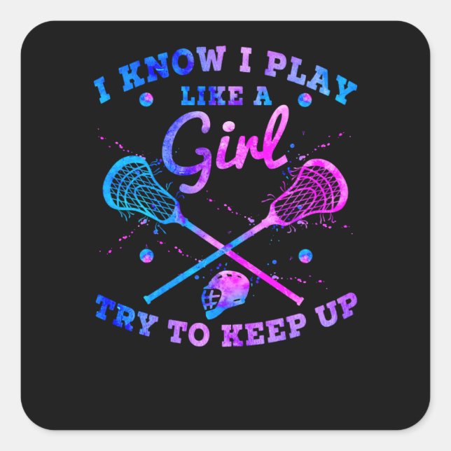 I Know I Play Like A Girl Try To Keep Up Lacrosse Square Sticker (Front)