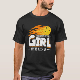 I Know I Play Like A Girl Try To Keep Up Picklebal T-Shirt