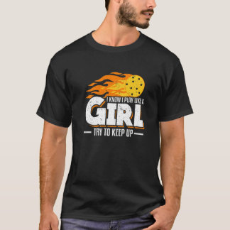 I Know I Play Like A Girl Try To Keep Up Picklebal T-Shirt