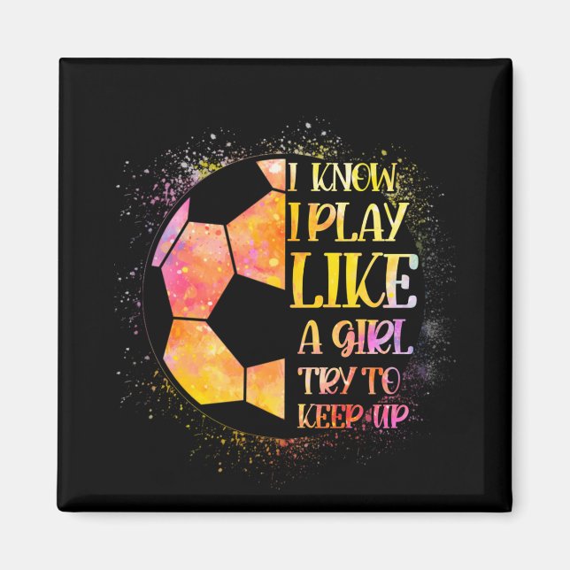 I Know I Play Like A Girl Try To Keep Up Soccer Magnet (Front)