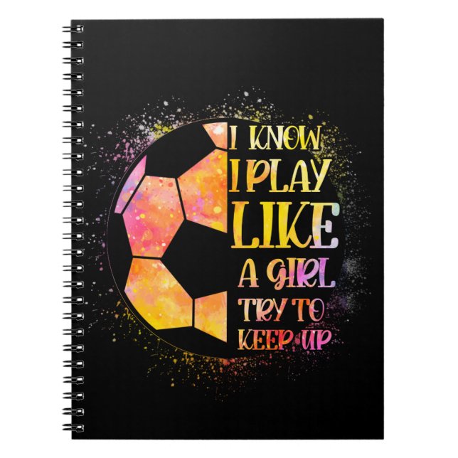I Know I Play Like A Girl Try To Keep Up Soccer Notebook (Front)