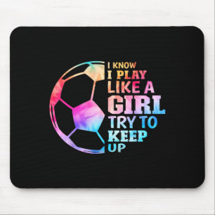 I Know I Play Like A Girl Try To Keep Up Soccer Wo Mouse Pad