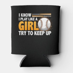 I Know I Play Like A Girl Try To Keep Up Softball Can Cooler