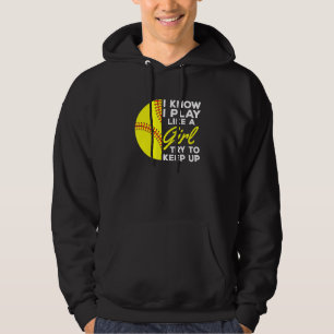 I Know I Play Like A Girl Try To Keep Up Softball Hoodie
