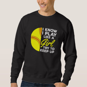 I Know I Play Like A Girl Try To Keep Up Softball Sweatshirt